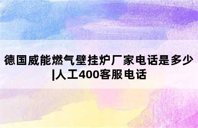 德国威能燃气壁挂炉厂家电话是多少|人工400客服电话